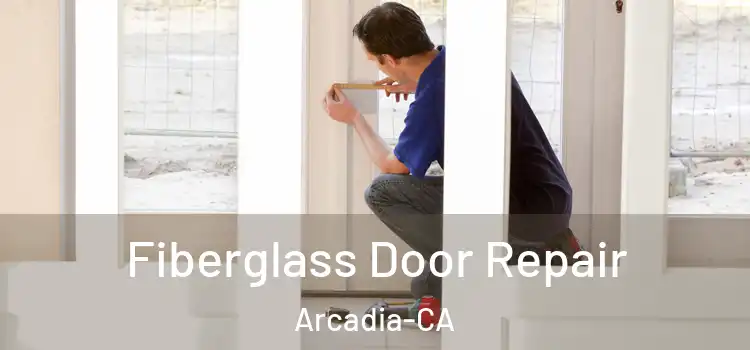  Fiberglass Door Repair Arcadia-CA